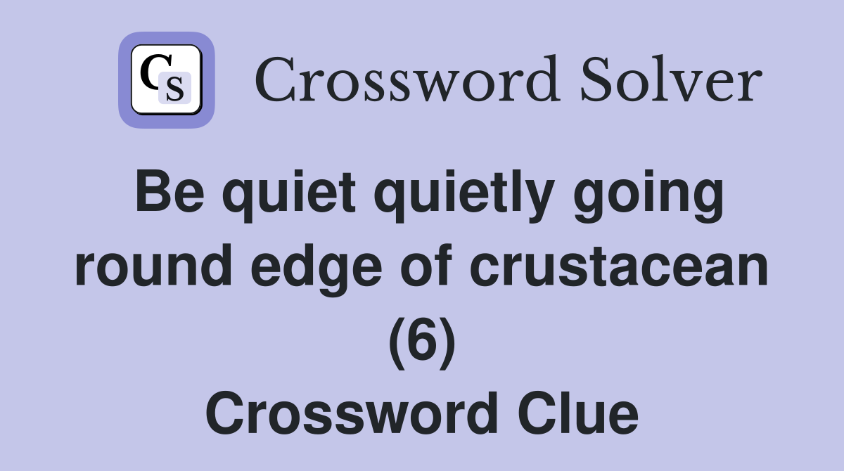 Be quiet quietly going round edge of crustacean (6) Crossword Clue