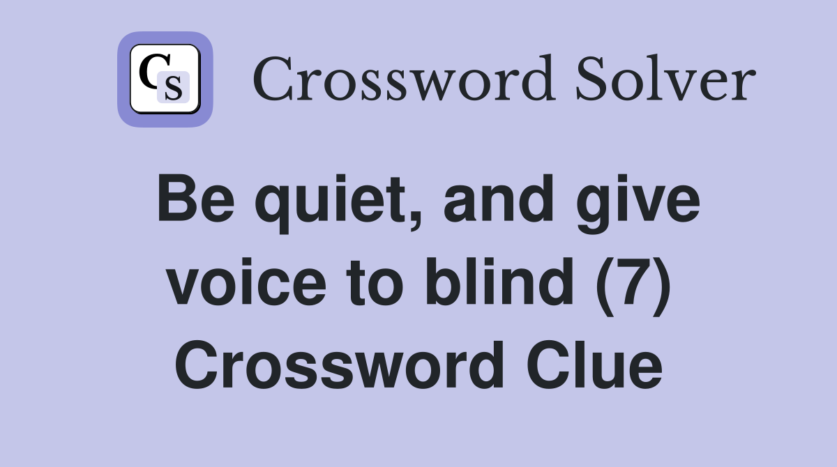 Be quiet, and give voice to blind (7) Crossword Clue