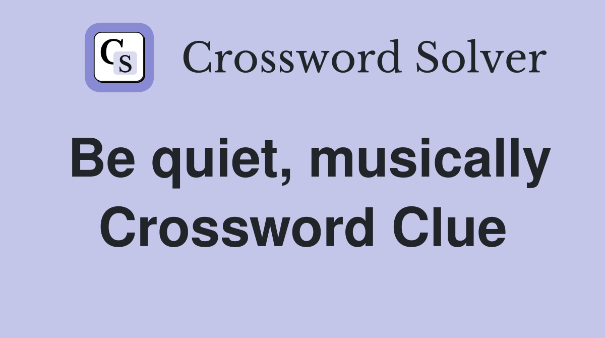 Be quiet, musically Crossword Clue