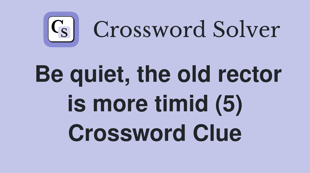 Be quiet, the old rector is more timid (5) Crossword Clue