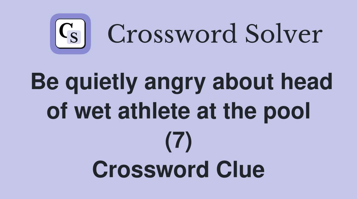 Be quietly angry about head of wet athlete at the pool (7) Crossword Clue