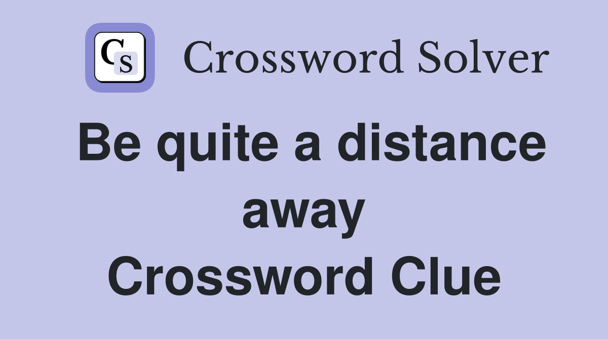 Be quite a distance away Crossword Clue