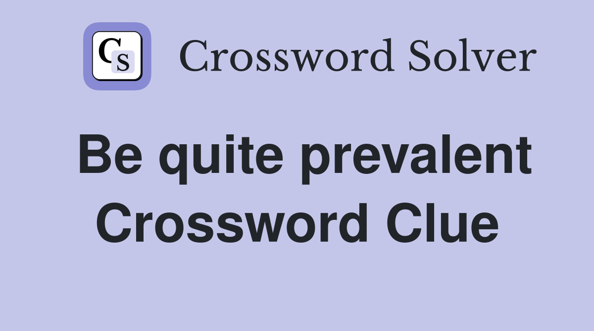 Be quite prevalent Crossword Clue