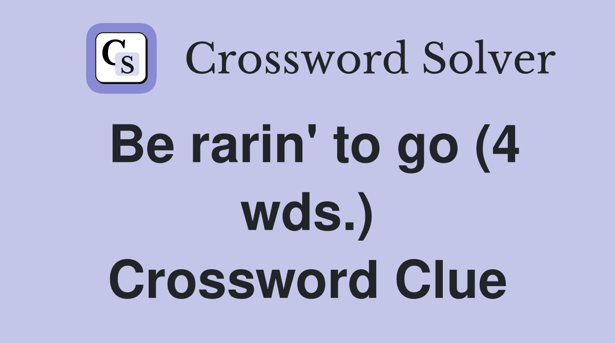 Be rarin' to go (4 wds.) Crossword Clue