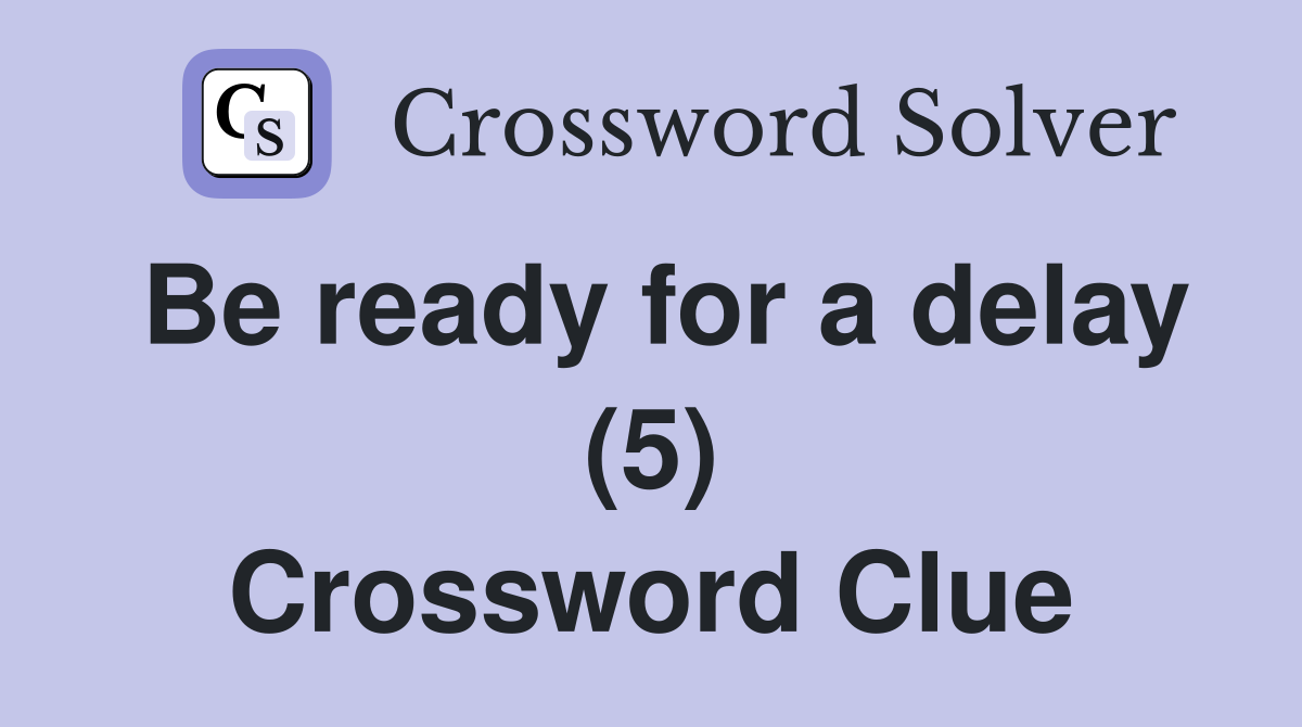 Be ready for a delay (5) Crossword Clue