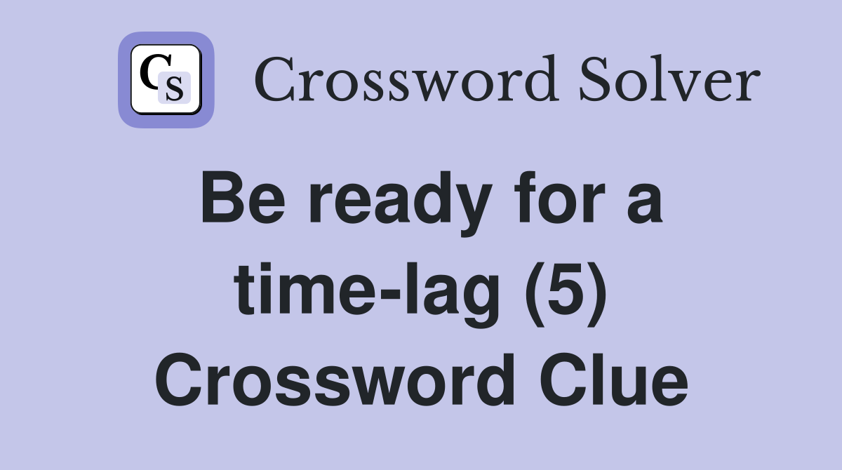 Be ready for a time-lag (5) Crossword Clue