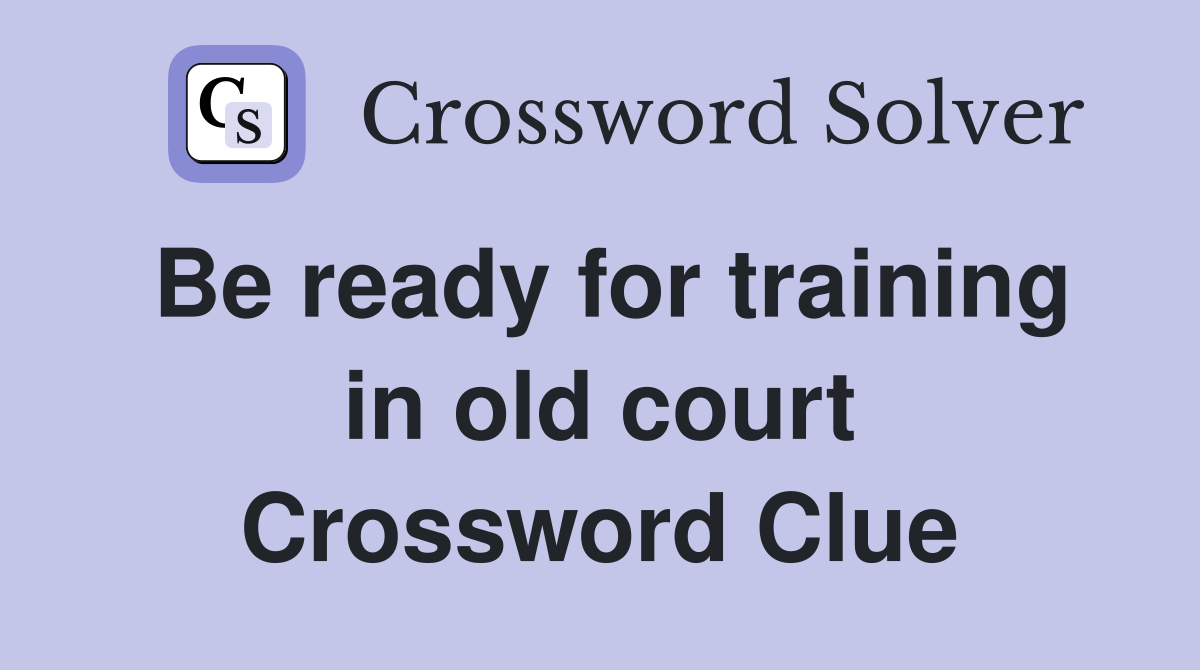 Be ready for training in old court Crossword Clue