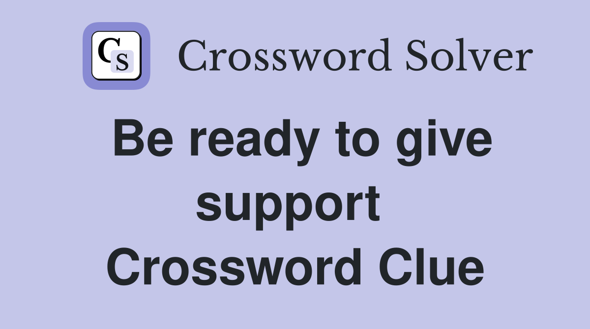 Be ready to give support  Crossword Clue