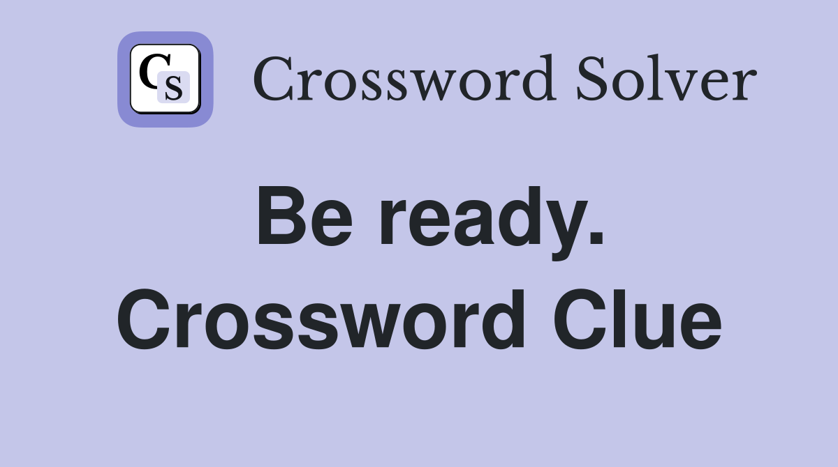 Be ready. Crossword Clue