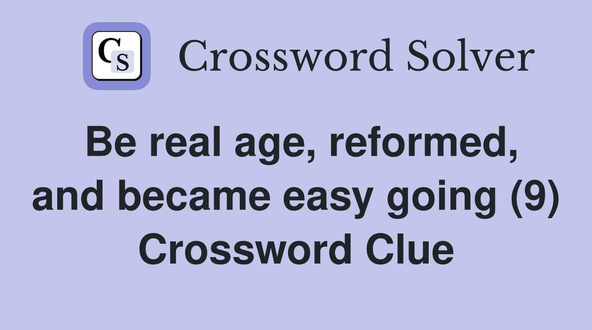 Be real age, reformed, and became easy going (9) Crossword Clue