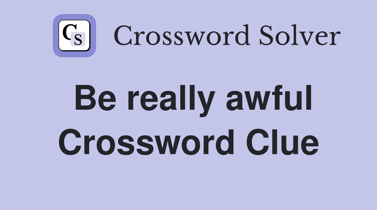 Be really awful Crossword Clue
