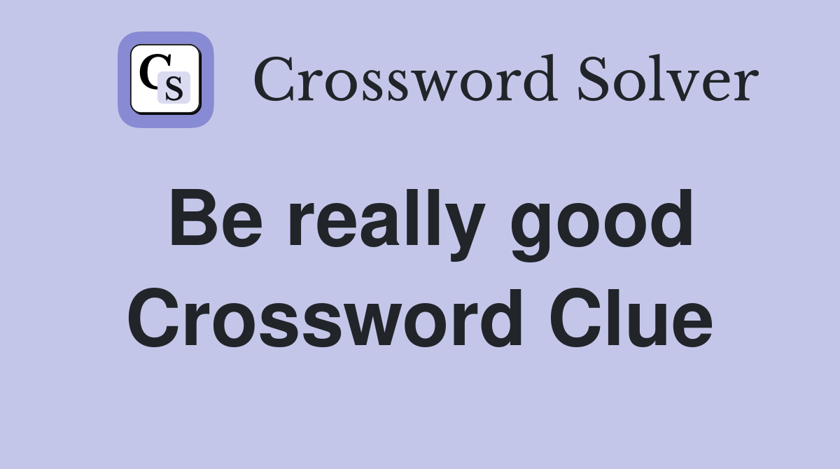 Be really good Crossword Clue