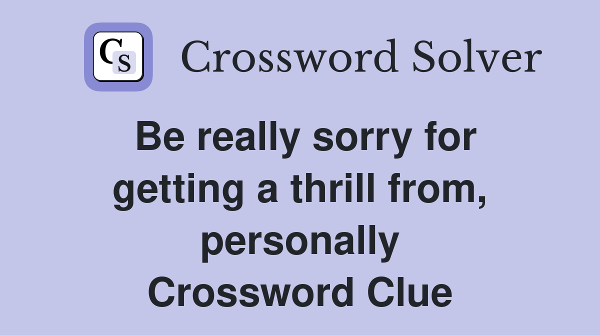 Be really sorry for getting a thrill from, personally Crossword Clue