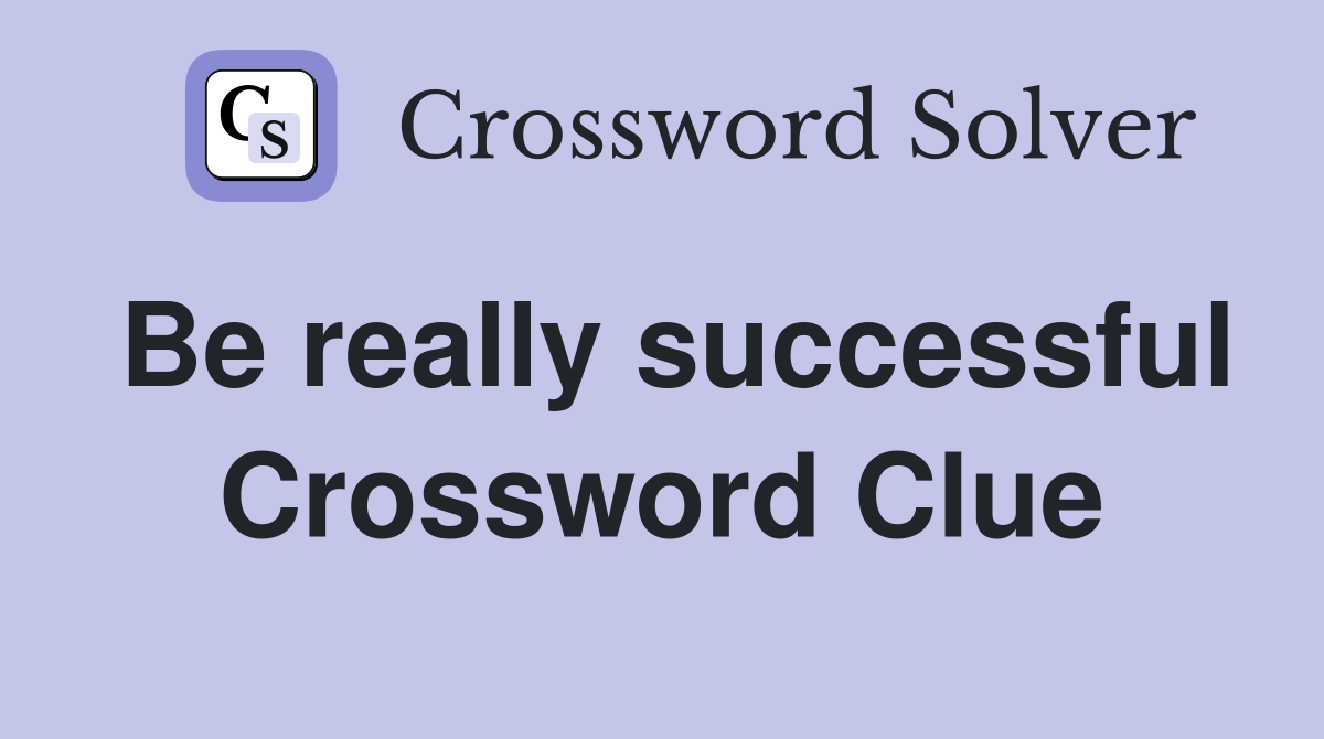 Be really successful Crossword Clue