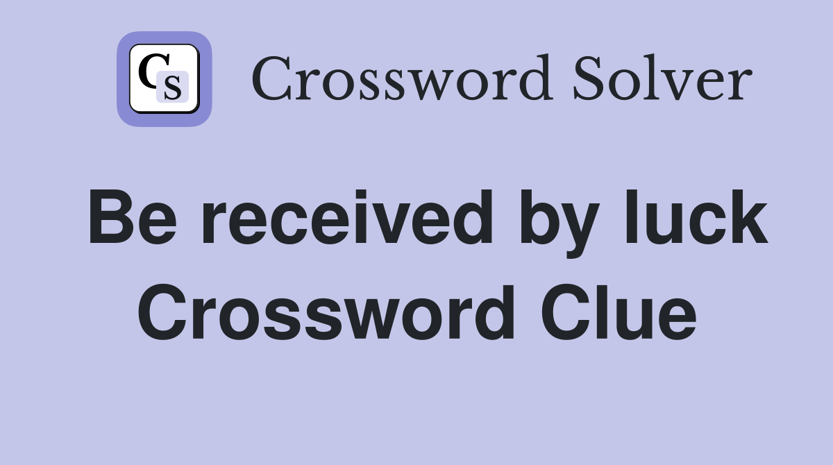 Be received by luck Crossword Clue