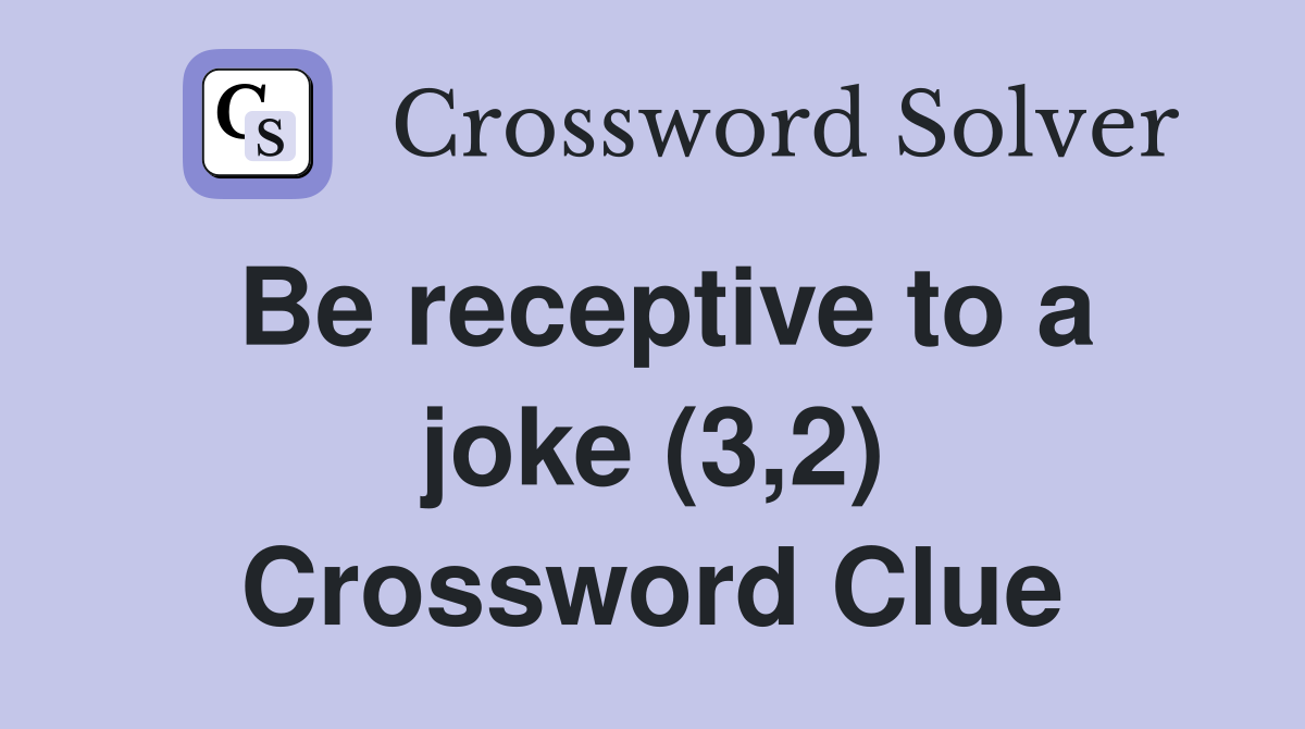 Be receptive to a joke (3,2) Crossword Clue