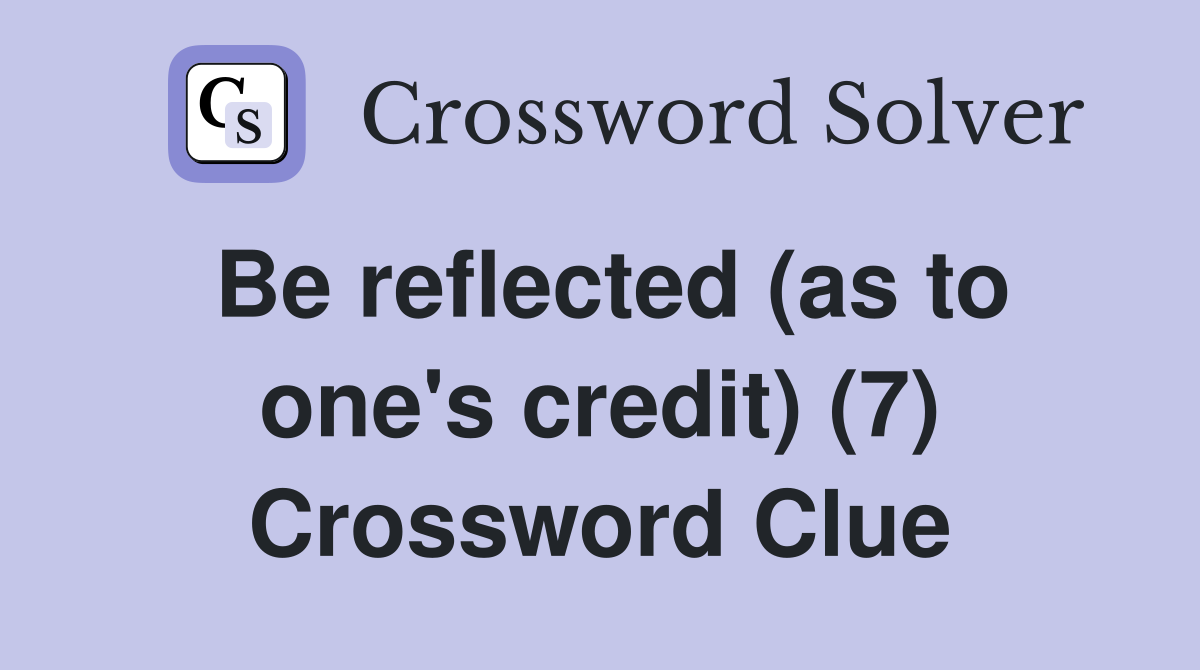 Be reflected (as to one's credit) (7) Crossword Clue