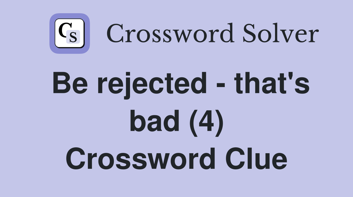 Be rejected - that's bad (4) Crossword Clue