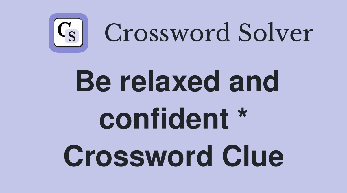 Be relaxed and confident * Crossword Clue
