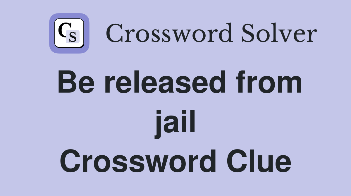 Be released from jail Crossword Clue