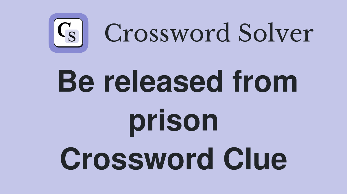 Be released from prison Crossword Clue