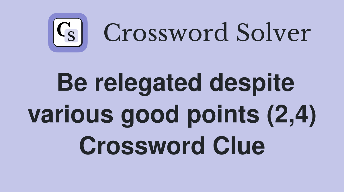 Be relegated despite various good points (2,4) Crossword Clue
