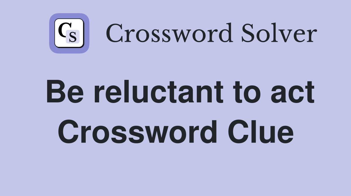 Be reluctant to act Crossword Clue