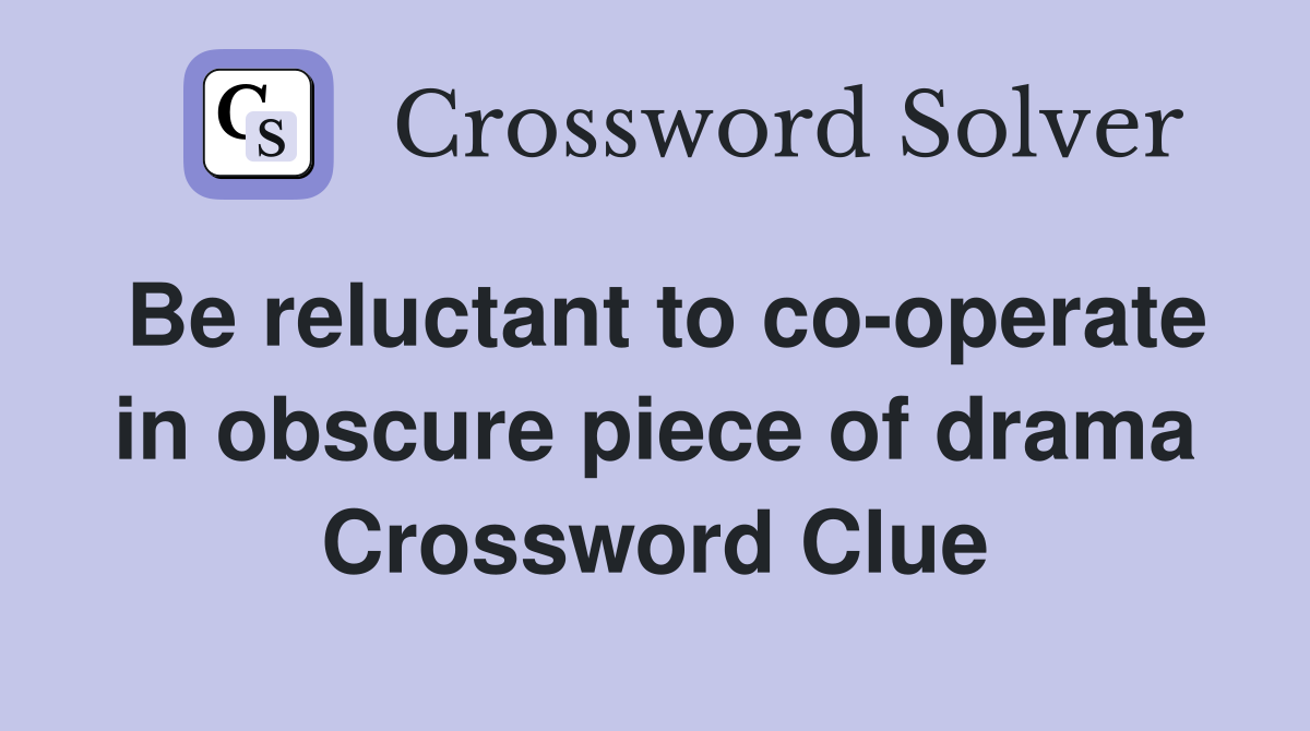 Be reluctant to co-operate in obscure piece of drama Crossword Clue
