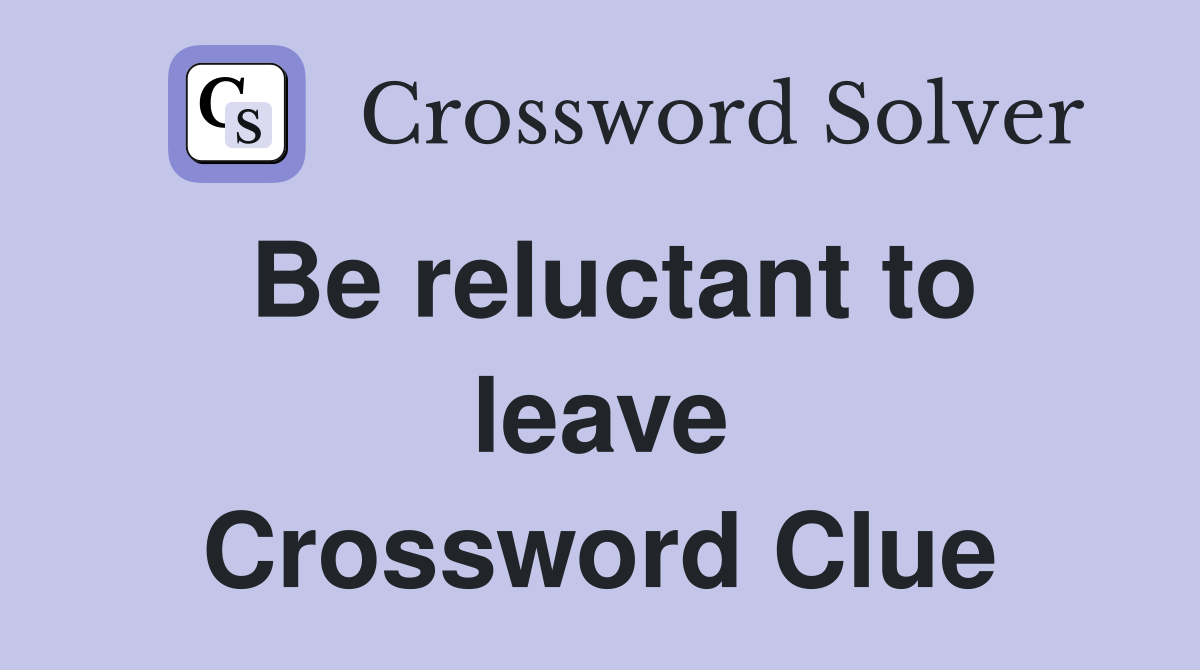 Be reluctant to leave Crossword Clue