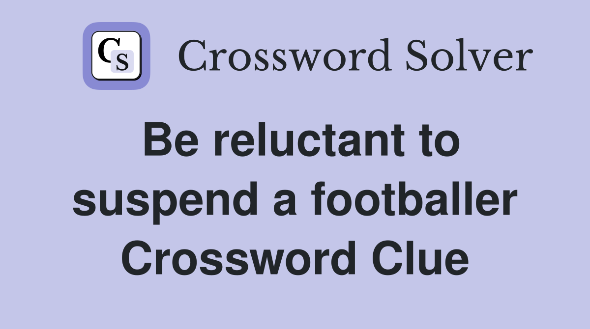 Be reluctant to suspend a footballer Crossword Clue