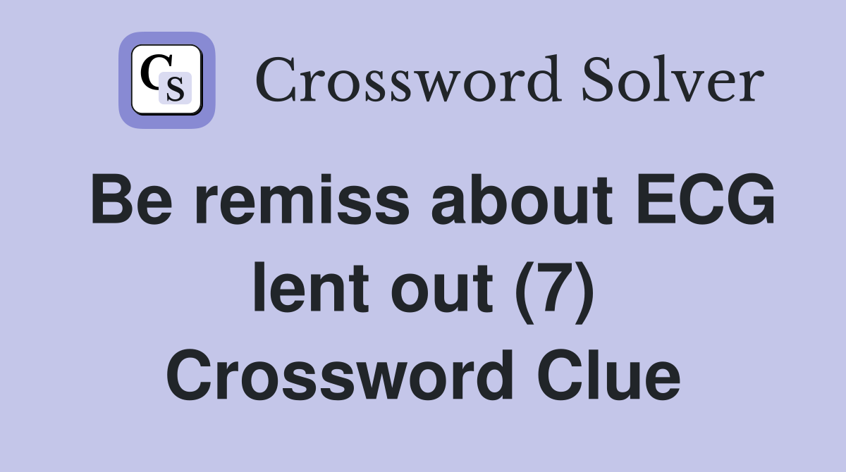 Be remiss about ECG lent out (7) Crossword Clue