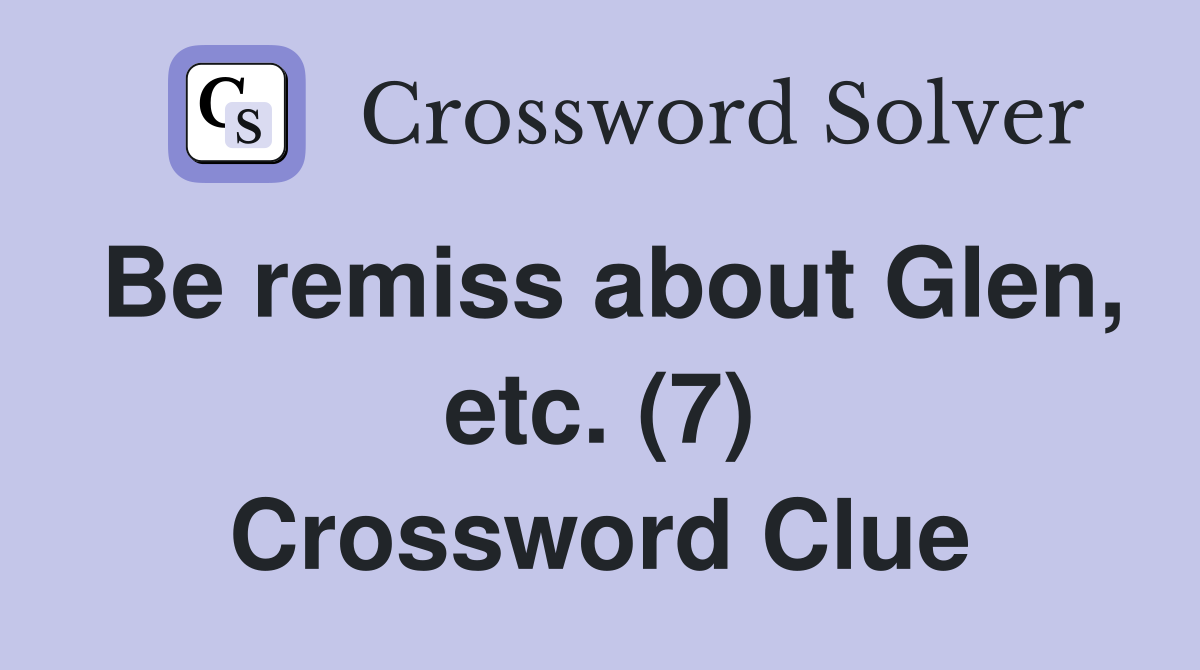 Be remiss about Glen, etc. (7) Crossword Clue