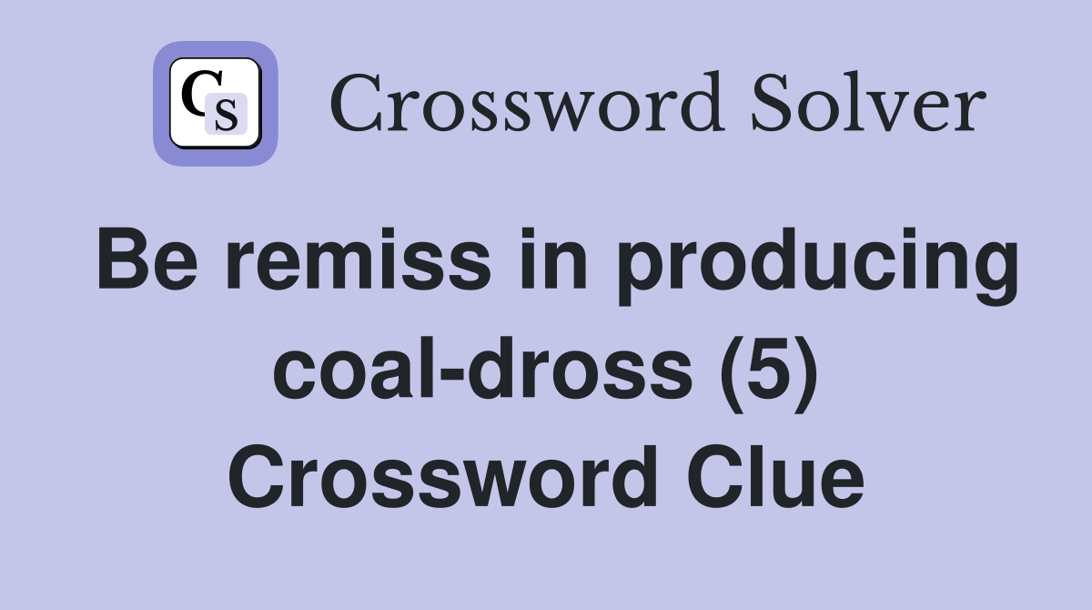 Be remiss in producing coal-dross (5) Crossword Clue
