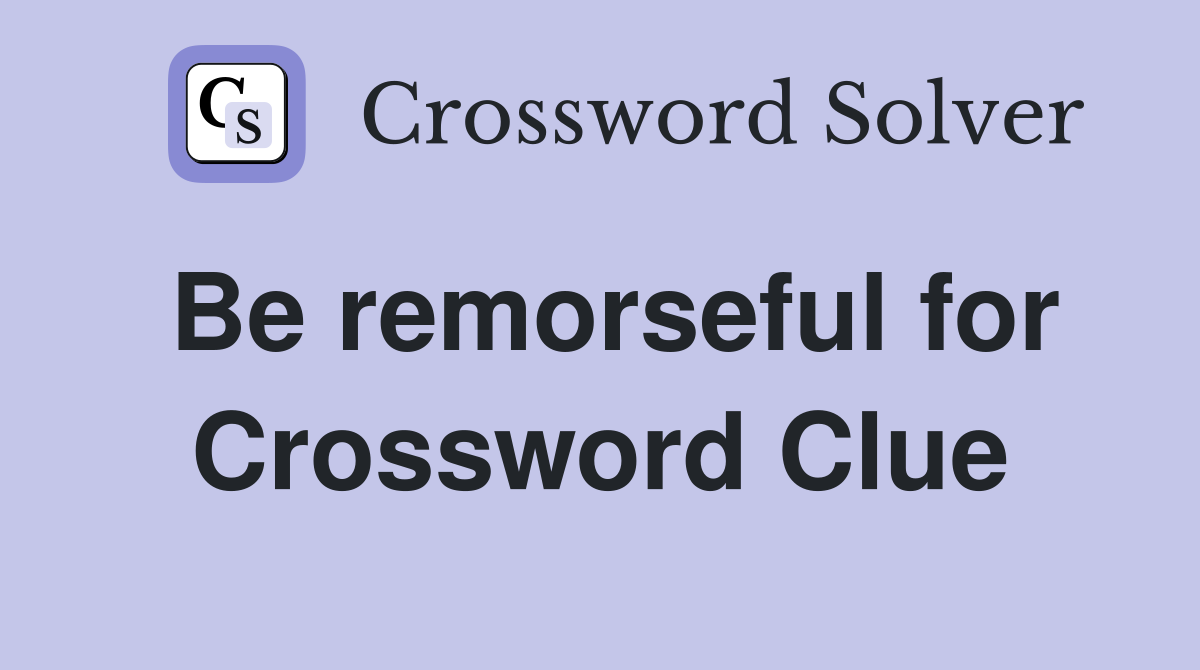 Be remorseful for Crossword Clue