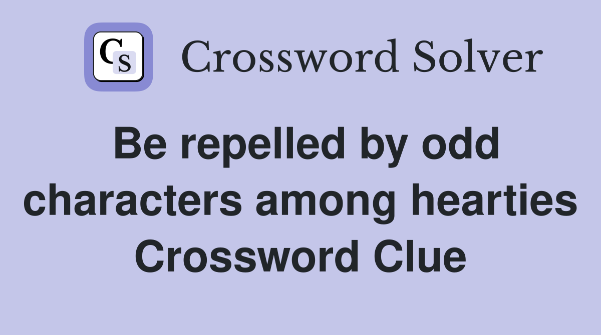 Be repelled by odd characters among hearties Crossword Clue