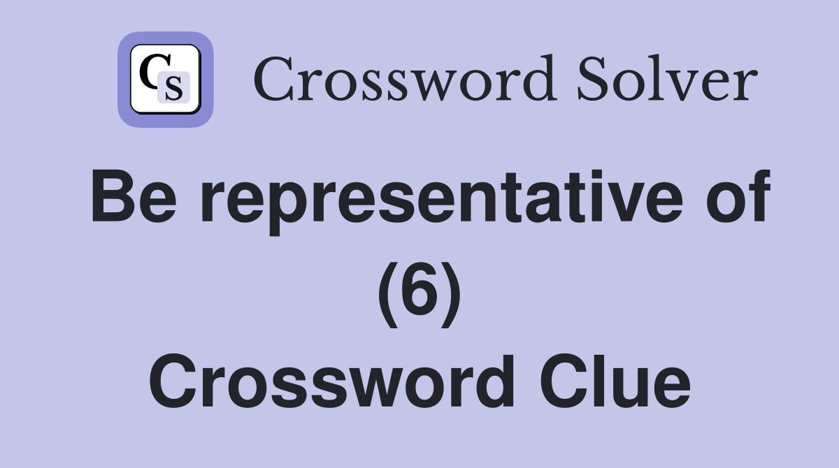 Be representative of (6) Crossword Clue