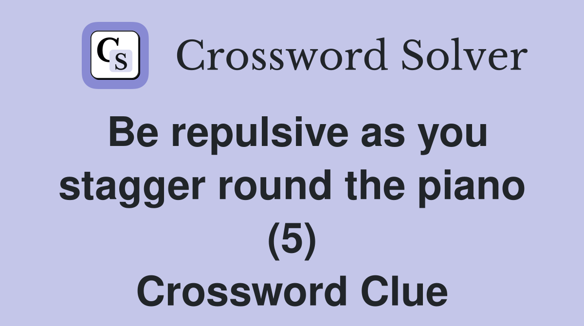 Be repulsive as you stagger round the piano (5) Crossword Clue