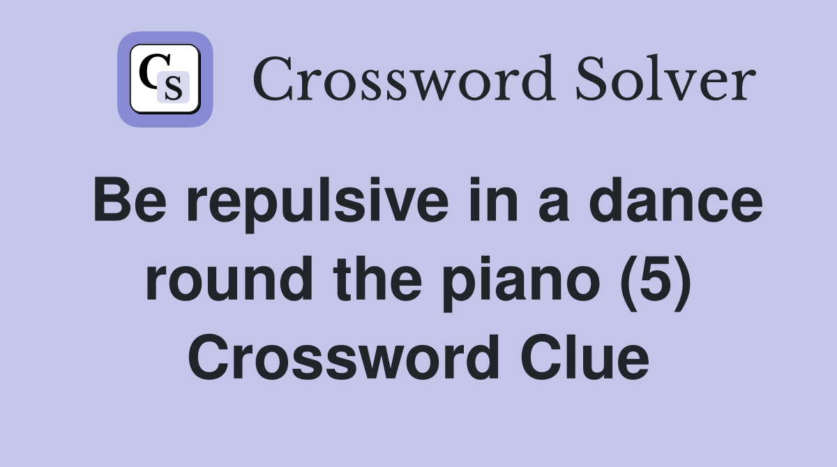 Be repulsive in a dance round the piano (5) Crossword Clue