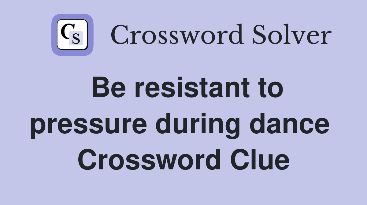 Be resistant to pressure during dance  Crossword Clue
