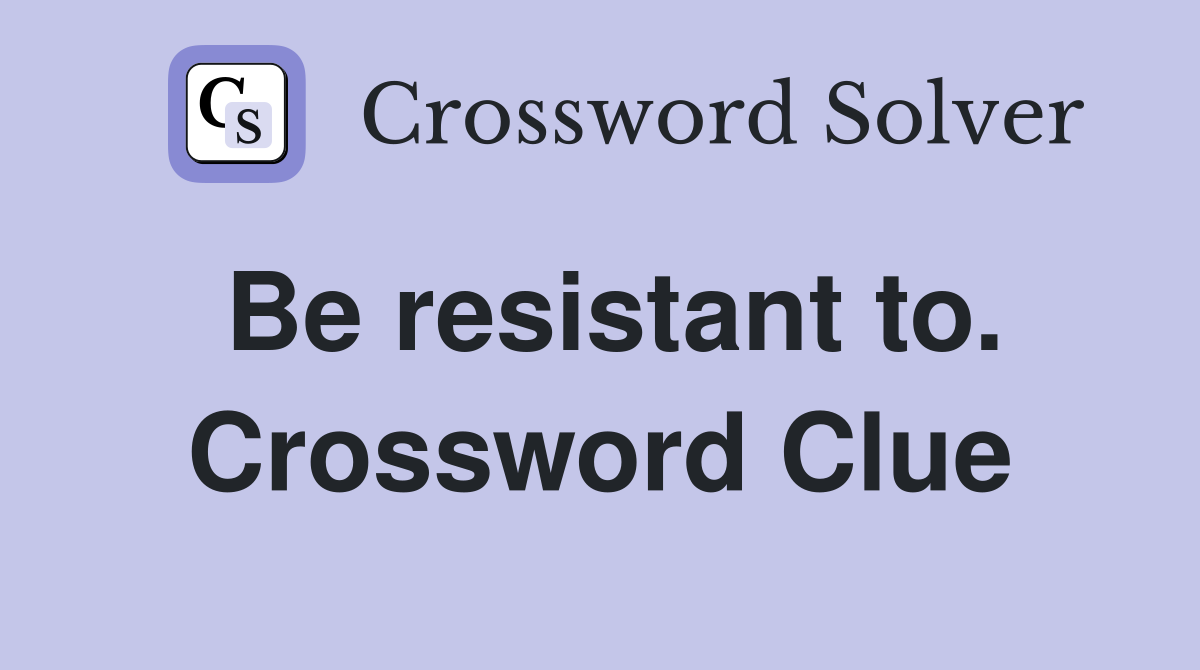 Be resistant to. Crossword Clue