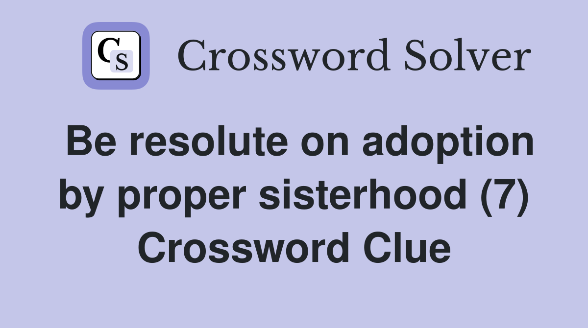 Be resolute on adoption by proper sisterhood (7) Crossword Clue