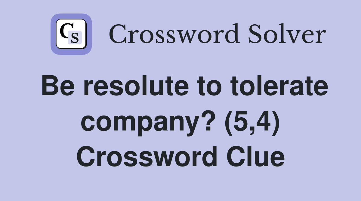 Be resolute to tolerate company? (5,4) Crossword Clue