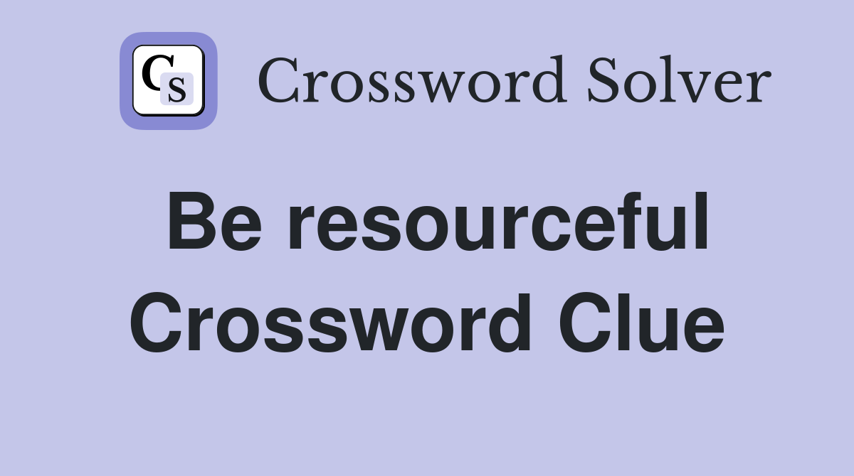 Be resourceful Crossword Clue