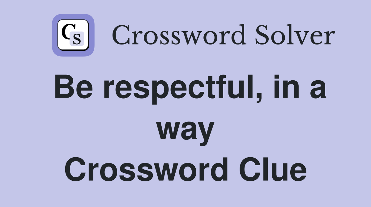 Be respectful, in a way Crossword Clue