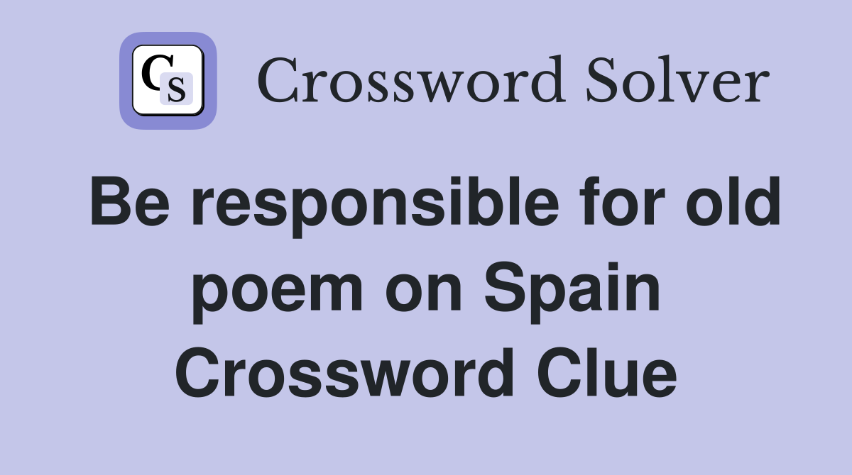 Be responsible for old poem on Spain Crossword Clue