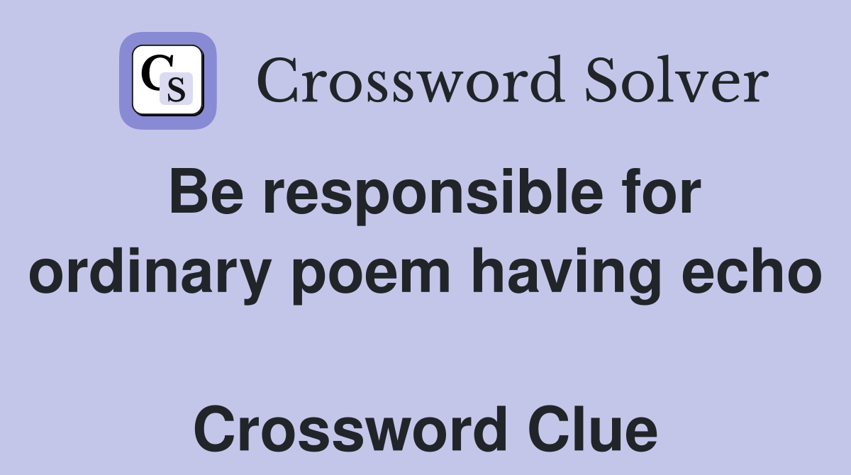 Be responsible for ordinary poem having echo  Crossword Clue