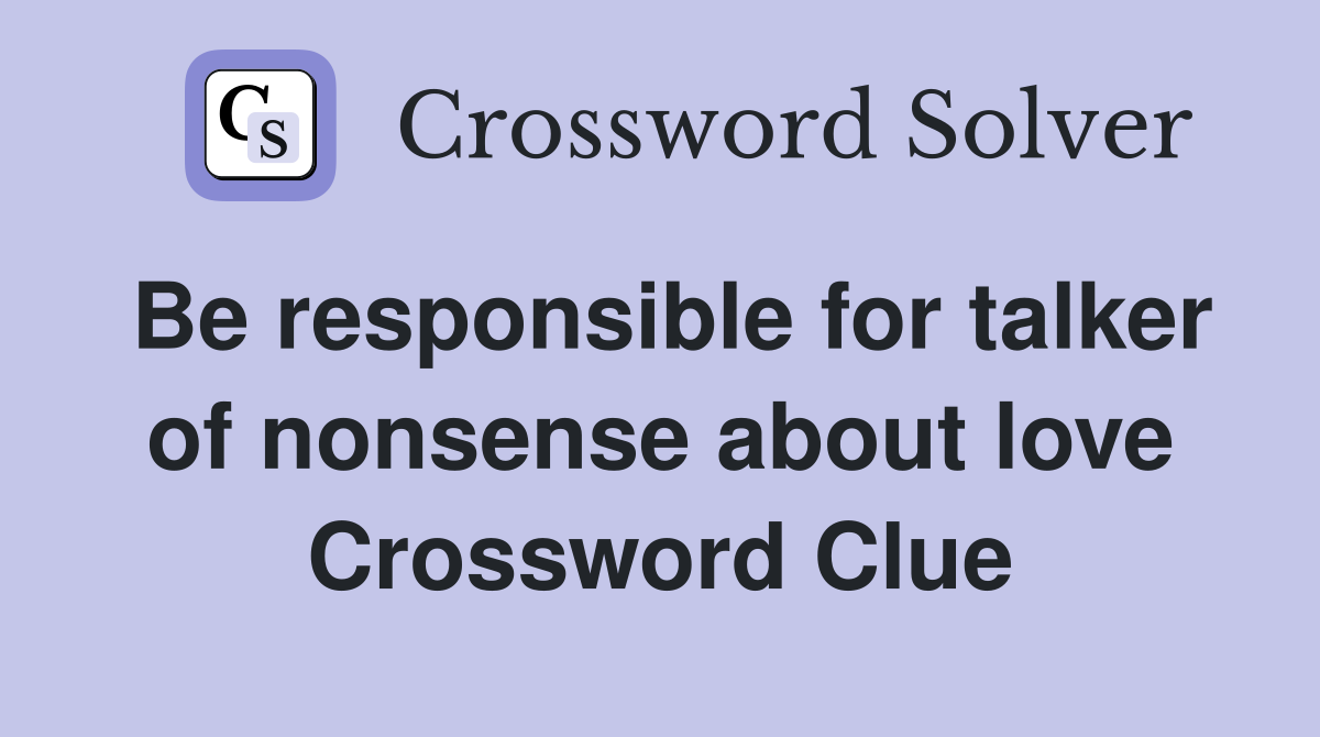 Be responsible for talker of nonsense about love Crossword Clue