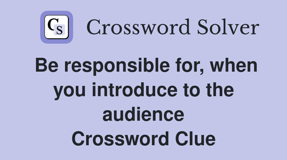 Be responsible for, when you introduce to the audience Crossword Clue