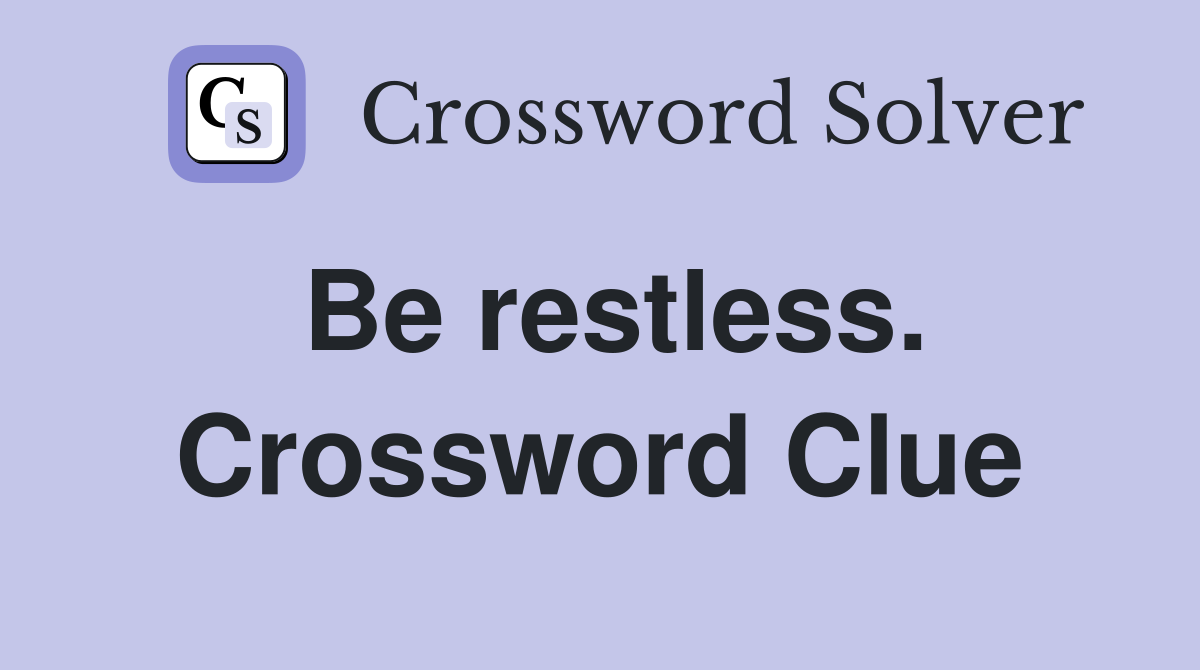 Be restless. Crossword Clue