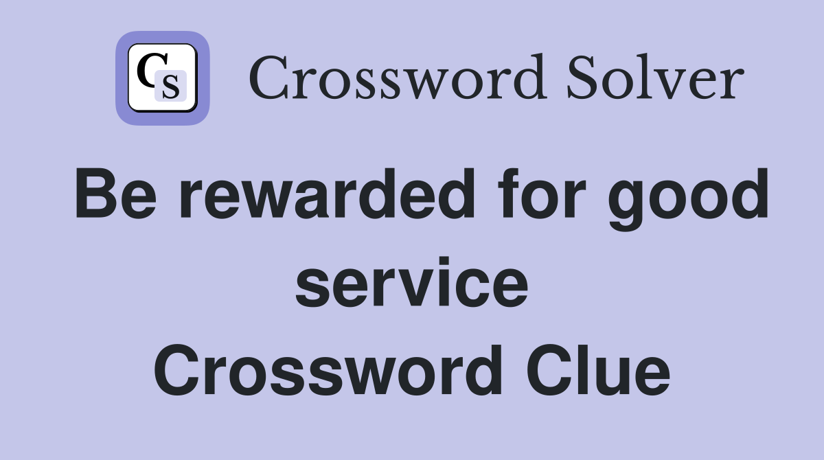 Be rewarded for good service Crossword Clue